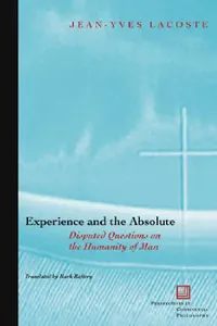 Buy Experience And The Absolute: Disputed Questions On The Humanity Of Man: 40 | by Jean-Yves Lacoste | Mark Raftery-Skehan | ‎ Fordham Univ Pr | ‎ English — BookShops.in