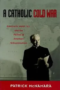 Buy A Catholic Cold War: Edmund A. Walsh, S.j., And The Politics Of American Anticommunism | by Patrick J. McNamara | ‎ Fordham Univ Pr | ‎ English | ‎ 1st Edition — BookShops.in