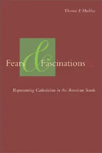 Buy Fears And Fascinations: Representing Catholicism in the American South | by Thomas F. Haddox | ‎ Fordham Univ Pr | ‎ English — BookShops.in