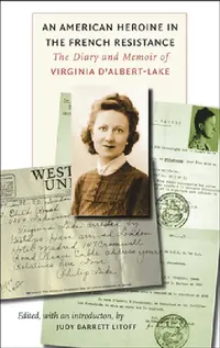 Buy An American Heroine in the French Resistance: The Diary and Memoir of Virginia D'Albert-Lake: 09 | by Judy Barrett Litoff | ‎ Fordham University Press | ‎ English | ‎ Illustrated Edition — BookShops.in