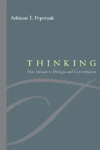 Buy Thinking: From Solitude to Dialogue And Contemplation | by Adriaan T. Peperzak | Fordham Univ Pr | English — BookShops.in