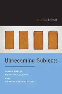 Buy Unbecoming Subjects: Judith Butler, Moral Philosophy, and Critical Responsibility | by Annika Thiem | ‎ Fordham Univ Pr | ‎ English — BookShops.in