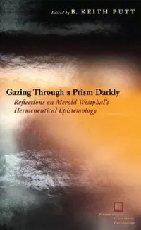 Buy Gazing Through a Prism Darkly: Reflections on Merold Westphal's Hermeneutical Epistemology | by B. Keith Putt | ‎ Fordham Univ Pr | ‎ English — BookShops.in