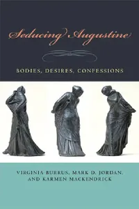 Buy Seducing Augustine: Bodies, Desires, Confessions | by Virginia Burrus | Mark D. Jordan | Karmen Mackendrick | ‎ Fordham Univ Pr | ‎ English — BookShops.in
