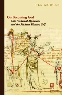Buy On Becoming God: Late Medieval Mysticism and the Modern Western Self | by Ben Morgan | ‎ Fordham Univ Pr | ‎ English | ‎ 1st Edition — BookShops.in