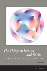 Buy The Things in Heaven and Earth: An Essay in Pragmatic Naturalism | by John Ryder | ‎ Fordham Univ Pr | ‎ English | ‎ 1st Edition — BookShops.in