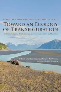 Buy Toward an Ecology of Transfiguration (English, John Chryssavgis | Bruce V. Foltz | Ecumenical Patriarch Bartholomew) — BookShops.in