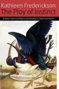 Buy The Ploy of Instinct: Victorian Sciences of Nature and Sexuality in Liberal Governance | by Kathleen Frederickson | Fordham University Press | English — BookShops.in