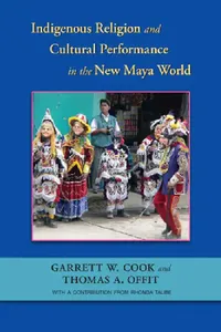 Buy Indigenous Religion and Cultural Performance in the New Maya World (English, Garrett W. Cook | Thomas A. Offit | Taube Rhonda) — BookShops.in