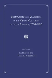 Buy Buen Gusto and Classicism in the Visual Cultures of Latin America, 1780-1910 (English, Paul B. Niell | Stacie G. Widdifield) — BookShops.in