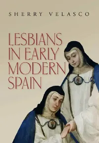 Buy Lesbians in Early Modern Spain | by Sherry Velasco | Vanderbilt University Press | by Sherry Velasco | Vanderbilt University Press | by Sherry Velasco | Vanderbilt University Press | by Sherry Velasco | Vanderbilt University Press | by Sherry Velasco | Vanderbilt University Press | by Sherry Velasco | Vanderbilt University Press | by Sherry Velasco | Vanderbilt University Press — BookShops.in