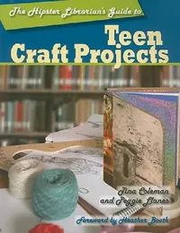 Buy The Hipster Librarian's Guide to Teen Craft Projects (English, Tina Coleman | Peggie Llanes | Heather Booth) — BookShops.in