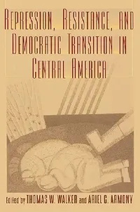 Buy Repression, Resistance, and Democratic Transition in Central America (English, Ariel C. Armony | Thomas W. Walker) — BookShops.in