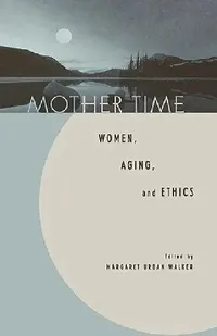 Buy Mother Time (English, Margaret Urban Walker | Sandra Lee Bartky | Daniel Callahan) — BookShops.in