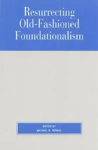 Buy Resurrecting Old-Fashioned Foundationalism (English, Richard Fumerton | Laurence Bonjour | John L. Pollock) — BookShops.in