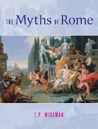 Buy The Myths of Rome | by T. P. Wiseman | Liverpool University Press | by T. P. Wiseman | Liverpool University Press — BookShops.in