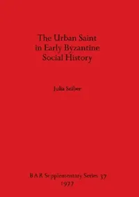 Buy The Urban Saint in Early Byzantine Social History (English, Julia Seiber) — BookShops.in