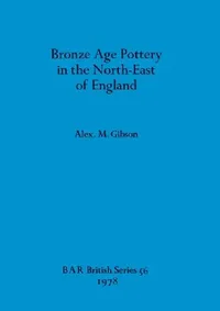 Buy Bronze Age Pottery in the North-East of England (English, Alex M. Gibson) — BookShops.in
