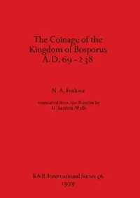 Buy The Coinage of the Kingdom of the Bosporus A.D.69-238 (English, N. A. Frolova) — BookShops.in