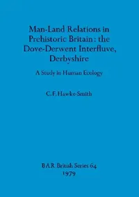 Buy Man-Land Relations in Prehistoric Britain - the Dove-Derwent Interfluve, Derbyshire (English, C. F. Hawke-Smith) — BookShops.in