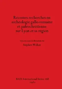 Buy Récentes recherches en archéologie gallo-romaine et paléochrétienne sur Lyon et sa région (English, Stephen Walker) — BookShops.in