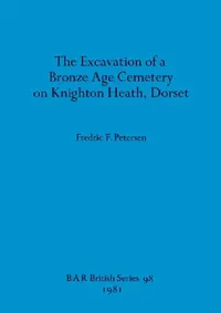 Buy The Excavation of a Bronze Age Cemetery on Knighton Heath, Dorset (English, Fredric F. Petersen) — BookShops.in