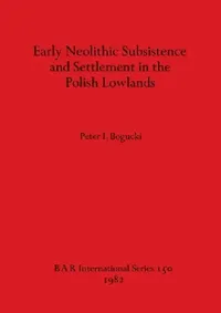 Buy Early Neolithic Subsistence and Settlement in the Polish Lowlands (English, Peter I. Bogucki) — BookShops.in