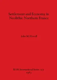 Buy Settlement and Economy in Neolithic Northern France (English, John M. Howell) — BookShops.in