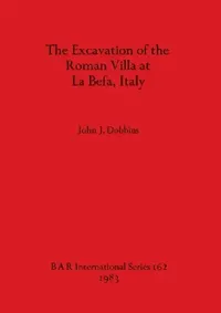 Buy The Excavation of the Roman Villa at La Befa, Italy (English, John J. Dobbins) — BookShops.in