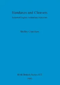 Buy Handaxes and Cleavers: Selected English Acheulian Industries (British Archaeological Reports British Series 113) by Shelley Cranshaw | BAR Publishing | Hardcover | Archaeology Textbook — BookShops.in