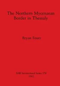 Buy The Northern Mycenaean Border in Thessaly (English, Bryan Feuer) — BookShops.in