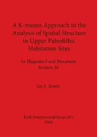 Buy A K-means Approach to the Analysis of Spatial Structure in Upper Palaeolithic Habitation Sites (English, Jan F. Simek) — BookShops.in