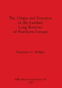 Buy The Origin and Function of the Earthen Long Barrows of Northern Europe (English, Magdalena S. Midgley) — BookShops.in