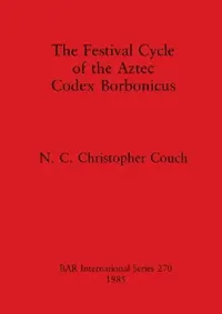 Buy The Festival Cycle of the Aztec Codex Borbonicus (English, N. C. Christopher Couch) — BookShops.in
