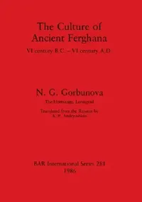 Buy The Culture of Ancient Ferghana: VI Century B.C.-VI Century A.D. by N. G. Gorbunova | BAR Publishing | Hardcover | Archaeology Textbook — BookShops.in