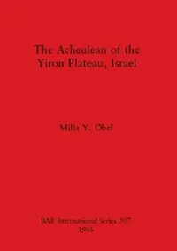 Buy The Acheulean of the Yiron Plateau, Israel (English, Milla Y. Ohel) — BookShops.in