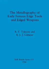 Buy The Metallography of Early Ferrous Edge Tools and Edged Weapons (English, R. F. Tylecote | B. J. J. Gilmour) — BookShops.in