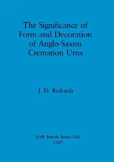 The Significance of Form and Decoration of Anglo-Saxon Cremation Urns (English, J. D. Richards)