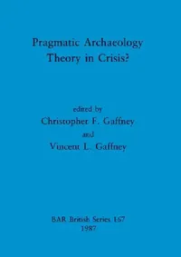 Buy Pragmatic Archaeology - Theory in Crisis? (English, Christopher F. Gaffney | Vincent L. Gaffney) — BookShops.in