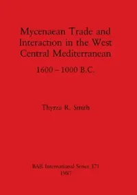 Buy Mycenaean Trade and Interaction in the West Central Mediterranean 1600-1000 B.C. (English, Thyrza R. Smith) — BookShops.in
