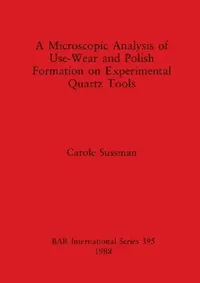 Buy A Microscopic Analysis of Use-Wear and Polish Formation on Experimental Quartz Tools (English, Carole Sussman) — BookShops.in