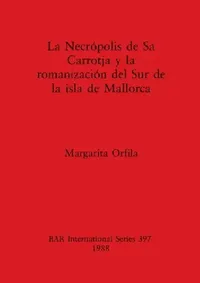 Buy Necrópolis de Sa Carrotja y la romanización del Sur de la isla de Mallorca (English, Margarita Orfila) — BookShops.in