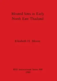 Buy Moated Sites in Early North East Thailand (English, Elizabeth H. Moore) — BookShops.in