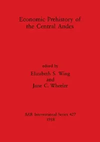 Buy Economic Prehistory of the Central Andes (English, Elizabeth S. Wing | Jane C. Wheeler) — BookShops.in