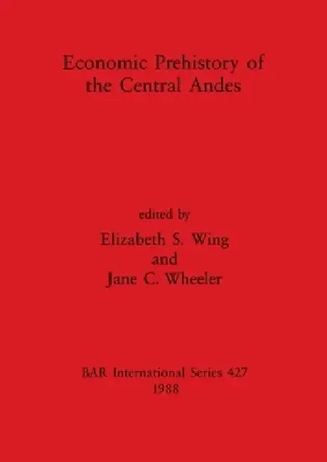 Economic Prehistory of the Central Andes (English, Elizabeth S. Wing | Jane C. Wheeler)