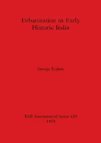 Buy Urbanisation in Early Historic India (English, George Erdosy) — BookShops.in