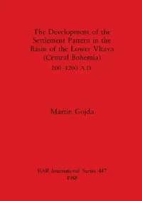 Buy The Development of the Settlement Pattern in the Basin of the Lower Vltava (Central Bohemia) 200 - 1 (English, Martin Gojda) — BookShops.in