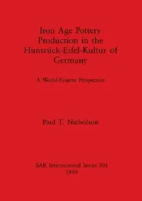Buy Iron Age Pottery Production in the Hunsrück-Eifel-Kultur of Germany (English, Paul T. Nicholson) — BookShops.in