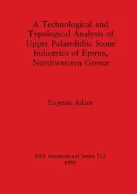 Buy A Technological and Typological Analysis of Upper Palaeolithic Stone Industries of Epirius, Northwes (English, Eugenia Adam) — BookShops.in