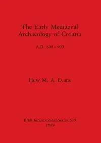 Buy The Early Mediaeval Archaeology of Croatia, A.D. 600-900 (English, Huw M. a. Evans) — BookShops.in